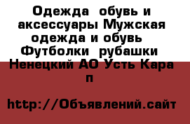 Одежда, обувь и аксессуары Мужская одежда и обувь - Футболки, рубашки. Ненецкий АО,Усть-Кара п.